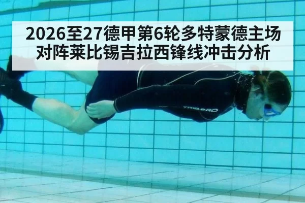 2026至27德甲第6轮多特蒙德主场对阵莱比锡吉拉西锋线冲击分析
